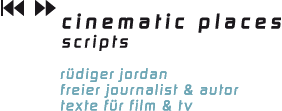 cinematic places, scripts, rüdiger jordan freier journalist, autor, texte für film und tv